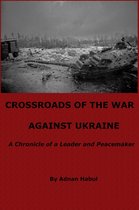 Crossroads of the War Against Ukraine - A Chronicle of a Leader and Peacemaker