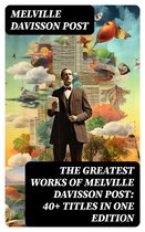 The Greatest Works of Melville Davisson Post: 40+ Titles in One Edition