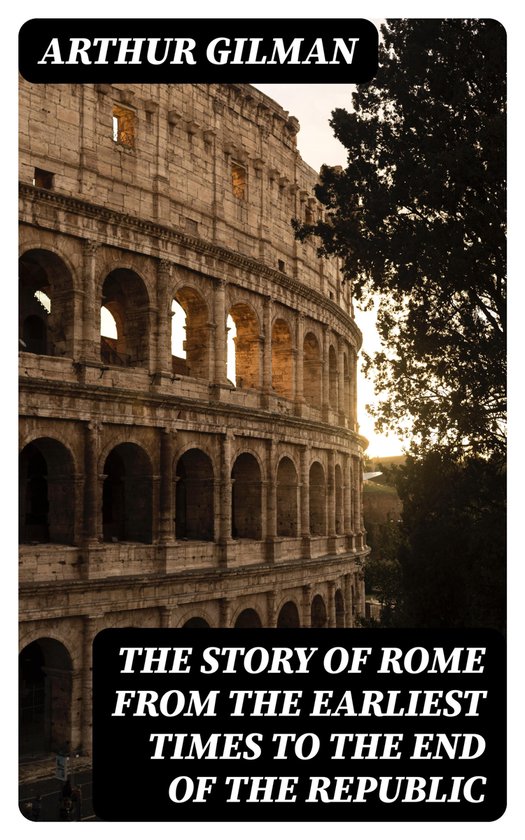 The Story of Rome from the Earliest Times to the End of the  ... - cover