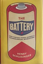 The Battery: How Portable Power Sparked A Technological Revolution