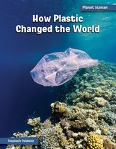 21st Century Skills Library: Planet Human - How Plastic Changed the World