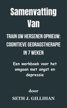 Samenvatting Van Train uw hersenen opnieuw: cognitieve gedragstherapie in 7 weken Een werkboek voor het omgaan met angst en depressie door Seth J. Gillihan
