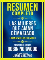 Resumen Completo - Las Mujeres Que Aman Demasiado (Women Who Love Too Much) - Basado En El Libro De Robin Norwood