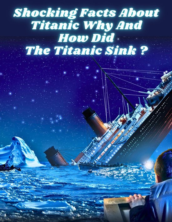 Shocking Facts About Titanic Why and how did the Titanic sink ? (ebook ...