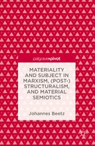 Materiality and Subject in Marxism Post Structuralism and Material Semiotics