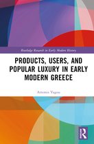 Routledge Research in Early Modern History- Products, Users, and Popular Luxury in Early Modern Greece