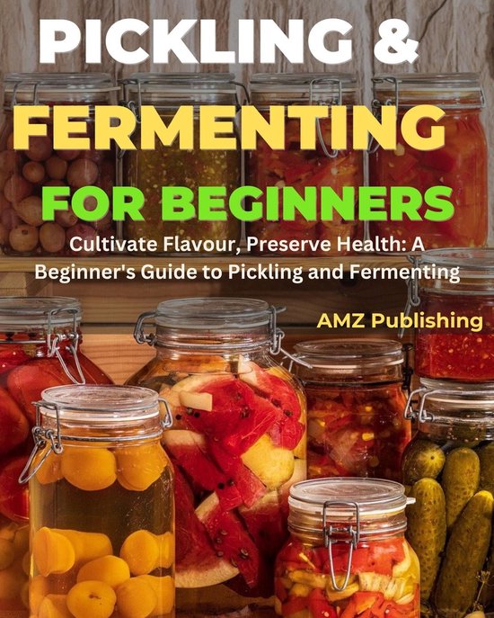 Pickling and Fermenting for Beginners : Cultivate Flavour, Preserve