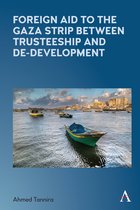 Anthem Frontiers of Global Political Economy and Development- Foreign Aid to the Gaza Strip between Trusteeship and De-Development