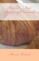 How To Make Raspberry Croissants