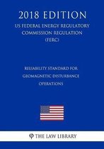 Reliability Standard for Geomagnetic Disturbance Operations (Us Federal Energy Regulatory Commission Regulation) (Ferc) (2018 Edition)