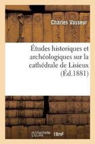 Histoire- �tudes Historiques Et Arch�ologiques Sur La Cath�drale de Lisieux, Par Charles Vasseur,