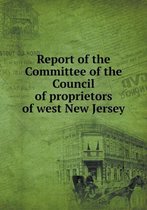 Report of the Committee of the Council of proprietors of west New Jersey