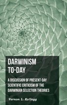 Darwinism To-Day; A Discussion Of Present-Day Scientific Criticism Of The Darwinian Selection Theories