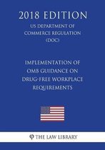 Implementation of OMB Guidance on Drug-Free Workplace Requirements (Us Department of Commerce Regulation) (Doc) (2018 Edition)