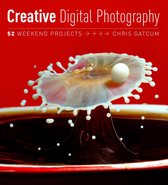 Creative Photography: 52 Weekend Projects: Get the secrets behind creative techniques your camera manual won't teach you!