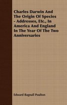 Charles Darwin And The Origin Of Species - Addresses, Etc., In America And England In The Year Of The Two Anniversaries