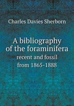 A bibliography of the foraminifera recent and fossil from 1865-1888