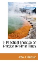 A Practical Treatise on Friction of Air in Mines