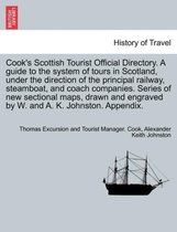 Cook's Scottish Tourist Official Directory. a Guide to the System of Tours in Scotland, Under the Direction of the Principal Railway, Steamboat, and Coach Companies. Series of New