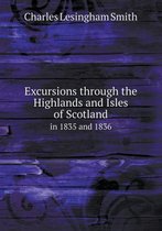 Excursions through the Highlands and Isles of Scotland in 1835 and 1836
