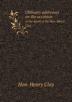 Obituary addresses on the occasion of the death of the Hon. Henry Clay