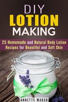 Body Care - DIY Lotion Making: 25 Homemade and Natural Body Lotion Recipes for Beautiful and Soft Skin