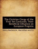 The Christian Clergy of the First Ten Centuries; Their Beneficial Influence on European Progress