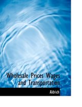 Wholesale Prices Wages and Transportation