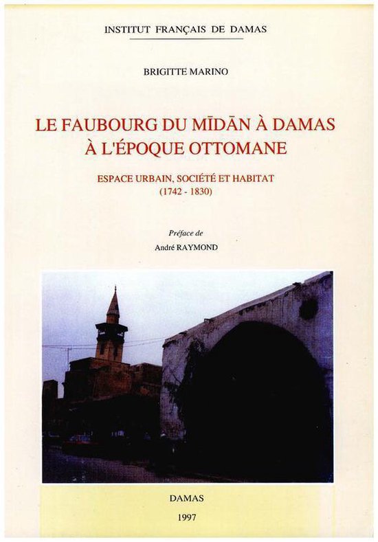 Études arabes, médiévales et modernes - Le faubourg du Mīdān à Damas à l’époque ottomane
