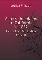 Across the plains to California in 1852 Journal of Mrs. Lodisa Frizzell