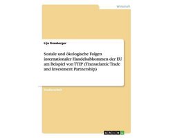 Soziale Und Okologische Folgen Internationaler Handelsabkommen Der Eu Am Beispiel Von Ttip (Transatlantic Trade and Investment Partnership)