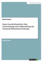 Kants Geschichtszeichen. Eine Untersuchung unter Einbeziehung der Noumena-Phanomena-Trennung