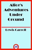 Alice's Adventures Under Ground (Illustrated)