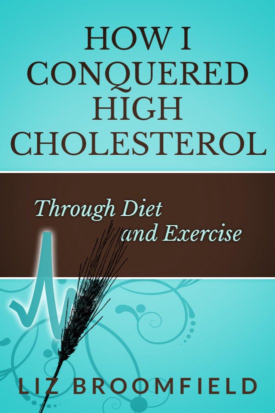 How I Conquered High Cholesterol Through Diet and Exercise - cover
