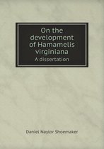 On the development of Hamamelis virginiana A dissertation