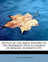 Sketch of the Early History of the Reformed Dutch Church of Bergen, in Jersey City