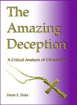 The Amazing Deception: a Critical Analysis of Christianity