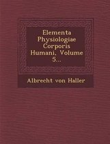 Elementa Physiologiae Corporis Humani, Volume 5...