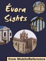Evora Sights: a travel guide to the top 20 attractions in Évora, Alentejo, Portugal (Mobi Sights)