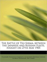 The Battle of Tsu-Shima, Between the Japanese and Russian Fleets, Fought on 27th May 1905