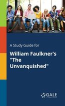 A Study Guide for William Faulkner's the Unvanquished