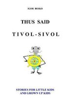 Thus Said Tivol-Sivol (Stories for Little Kids and Grown Up Kids)