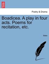 Boadicea. a Play in Four Acts. Poems for Recitation, Etc.