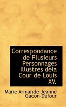 Correspondance de Plusieurs Personnages Illustres Dela Cour de Louis XV.