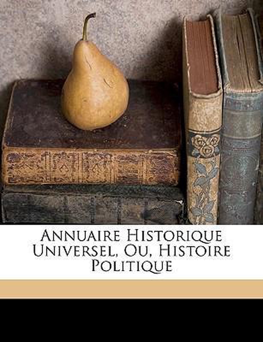 Annuaire Historique Universel, Ou, Histoire Politique van Anonymous
