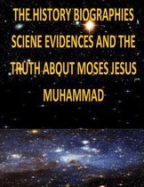 The History, Biographies, Science, Evidences and the Truth about Moses, Jesus, Muhammad