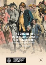 Palgrave Macmillan Series in Global Public Diplomacy - The Origins of Public Diplomacy in US Statecraft