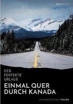 Der perfekte Urlaub: Einmal quer durch Kanada - Eine Reise zwischen unberührter Natur und Großstadtflair