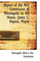 Report of the Vice Commission of Minneapolis to His Honor, James C. Haynes, Mayor