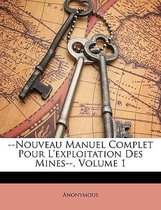 --Nouveau Manuel Complet Pour L'Exploitation Des Mines--, Volume 1